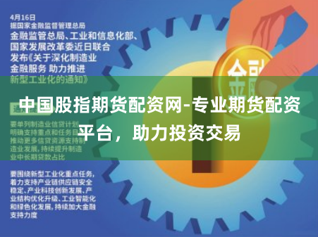 中国股指期货配资网-专业期货配资平台，助力投资交易